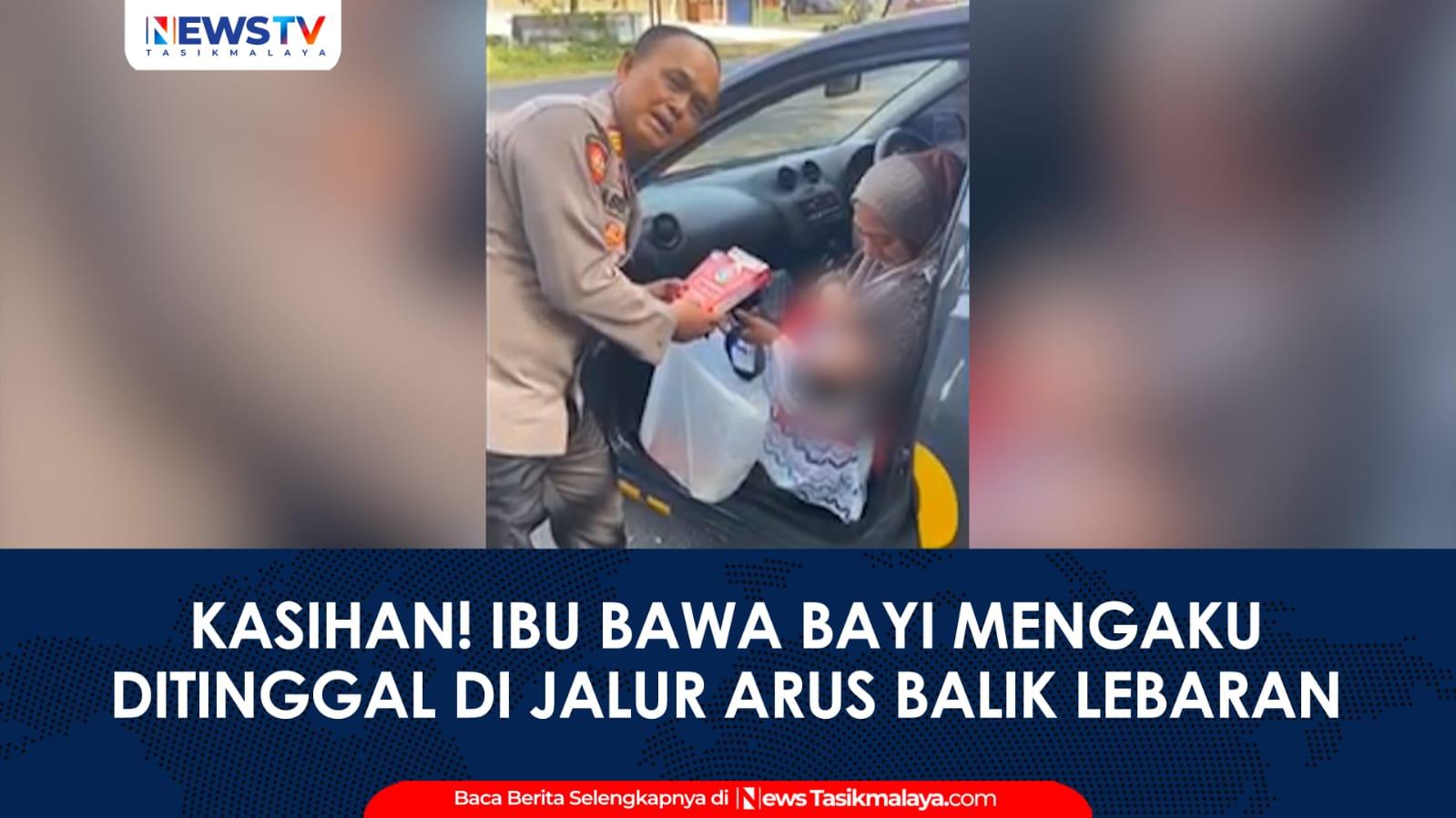 VIDEO: Ibu dan Bayinya Ditinggalkan di Ciawi Tasikmalaya saat Mudik, Polisi Bantu Pulangkan ke Bandung
