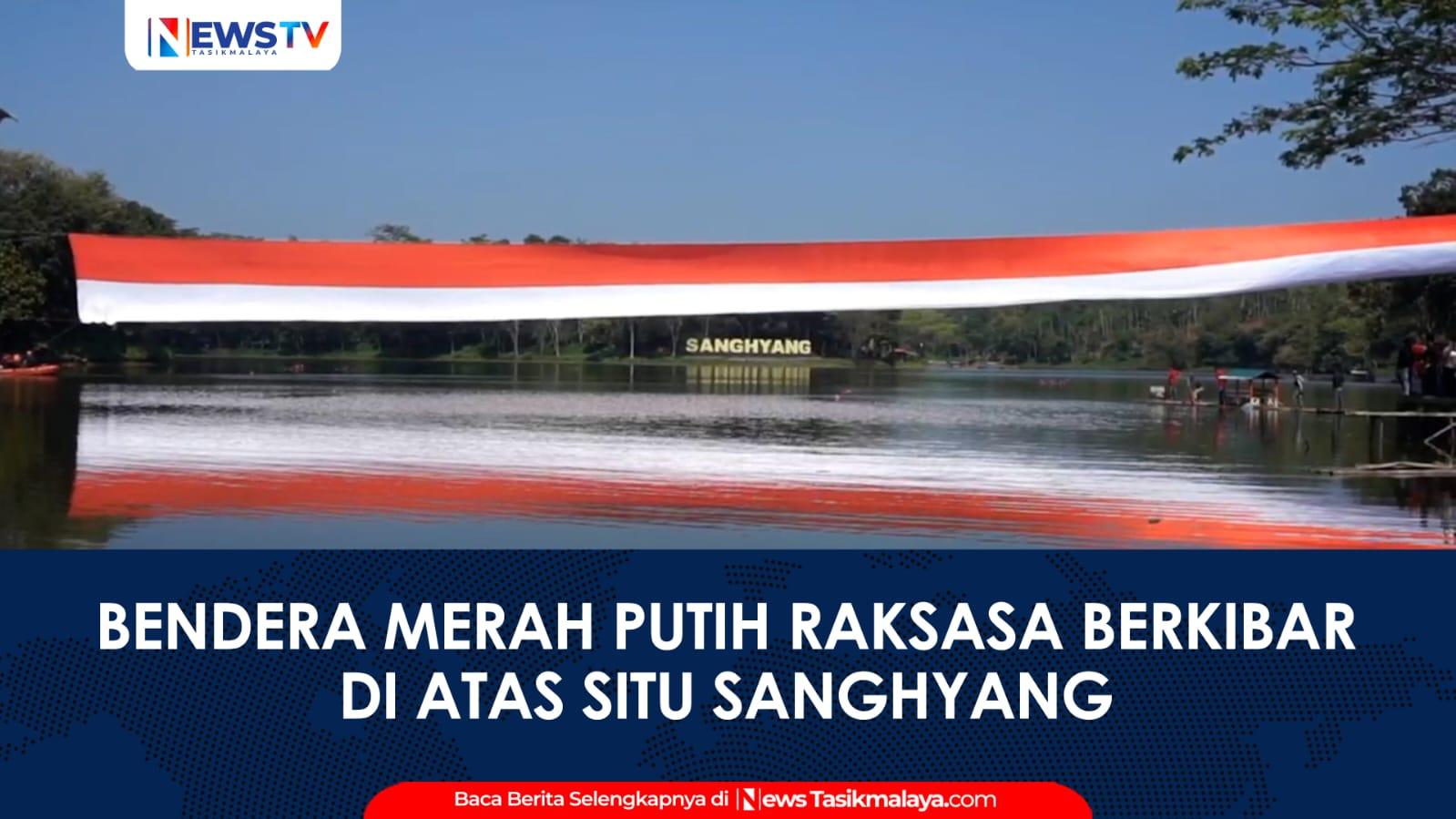 VIDEO: Peringati HUT ke-79 RI, Koramil 1214 Sukaraja, Polsek Tanjungjaya dan Muspika Kibarkan Bendera Merah Putih Raksasa di Atas Situ Sanghyang Tasikmalaya